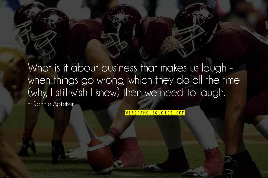 I Wish I Knew Quotes By Ronnie Apteker: What is it about business that makes us