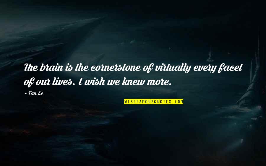 I Wish I Knew You Quotes By Tan Le: The brain is the cornerstone of virtually every