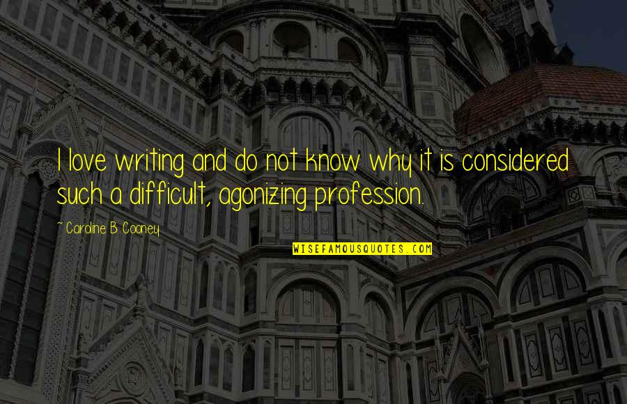 I Wish I Never Hurt You Quotes By Caroline B. Cooney: I love writing and do not know why I Wish I Never Hurt You Quotes By Caroline B. Cooney: I love writing and do not know why