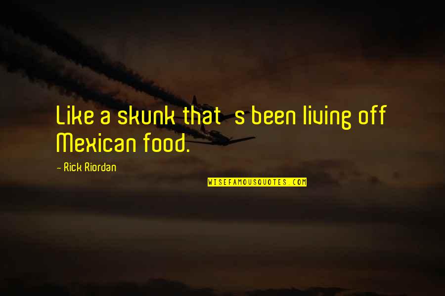 I Wish I Never Hurt You Quotes By Rick Riordan: Like a skunk that's been living off Mexican I Wish I Never Hurt You Quotes By Rick Riordan: Like a skunk that's been living off Mexican