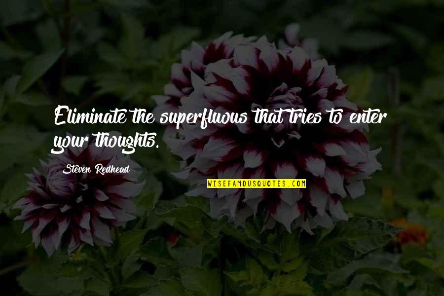 I Wish I Never Hurt You Quotes By Steven Redhead: Eliminate the superfluous that tries to enter your I Wish I Never Hurt You Quotes By Steven Redhead: Eliminate the superfluous that tries to enter your