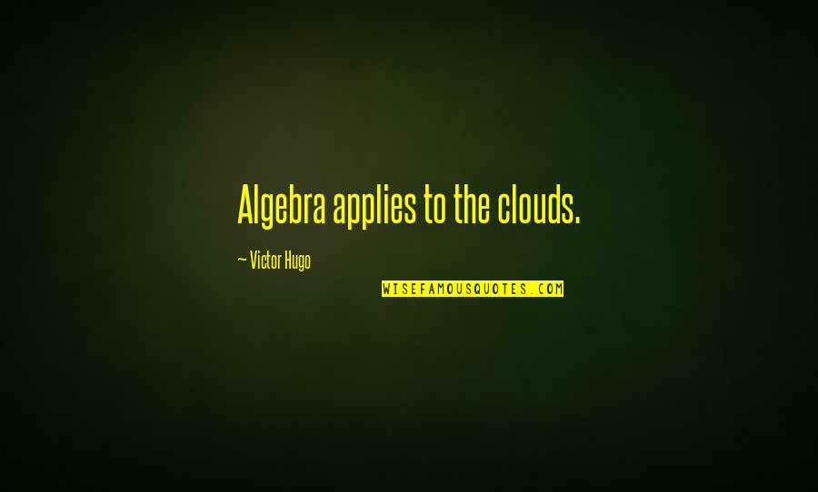 I Wish I Never Knew Quotes By Victor Hugo: Algebra applies to the clouds.