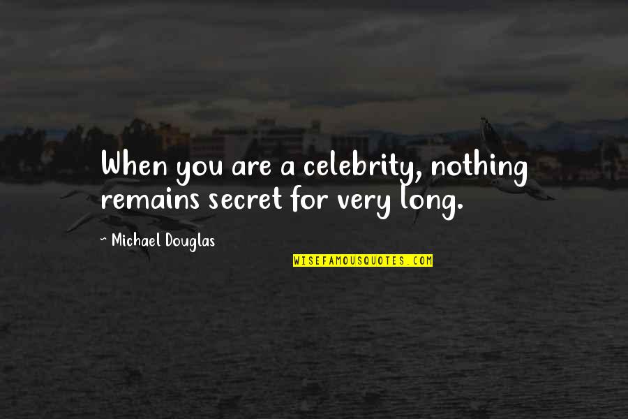 I Wish I Never Knew You Quotes By Michael Douglas: When you are a celebrity, nothing remains secret