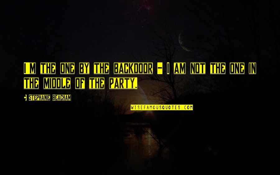 I Wish I Never Knew You Quotes By Stephanie Beacham: I'm the one by the backdoor - I