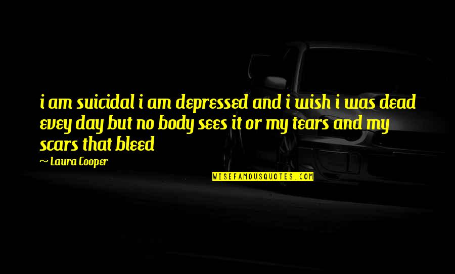 I Wish I Was Dead Quotes By Laura Cooper: i am suicidal i am depressed and i