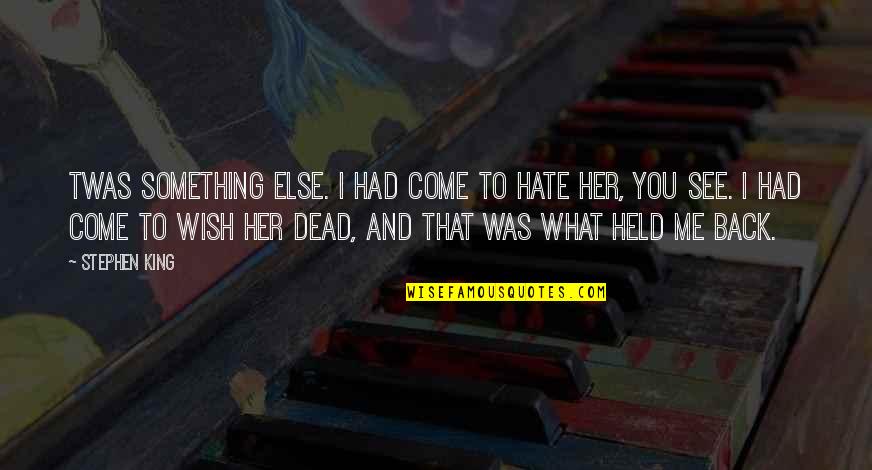 I Wish I Was Dead Quotes By Stephen King: Twas something else. I had come to hate