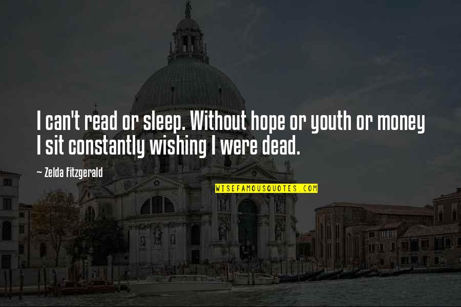 I Wish I Was Dead Quotes By Zelda Fitzgerald: I can't read or sleep. Without hope or