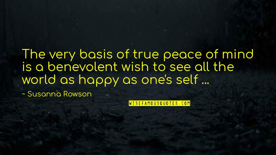 I Wish I Was Happy Quotes By Susanna Rowson: The very basis of true peace of mind