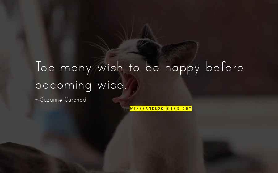 I Wish I Was Happy Quotes By Suzanne Curchod: Too many wish to be happy before becoming