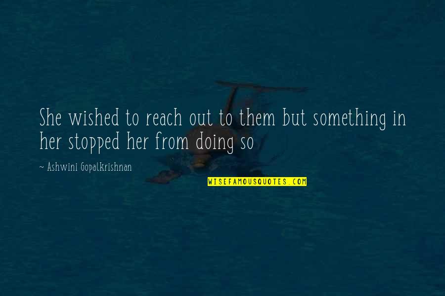 I Wish I Was Her Quotes By Ashwini Gopalkrishnan: She wished to reach out to them but I Wish I Was Her Quotes By Ashwini Gopalkrishnan: She wished to reach out to them but
