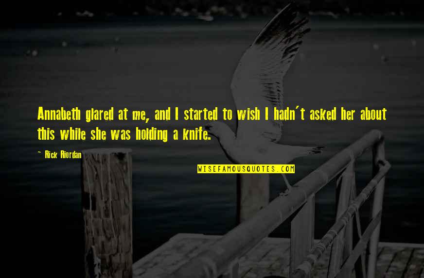 I Wish I Was Her Quotes By Rick Riordan: Annabeth glared at me, and I started to I Wish I Was Her Quotes By Rick Riordan: Annabeth glared at me, and I started to