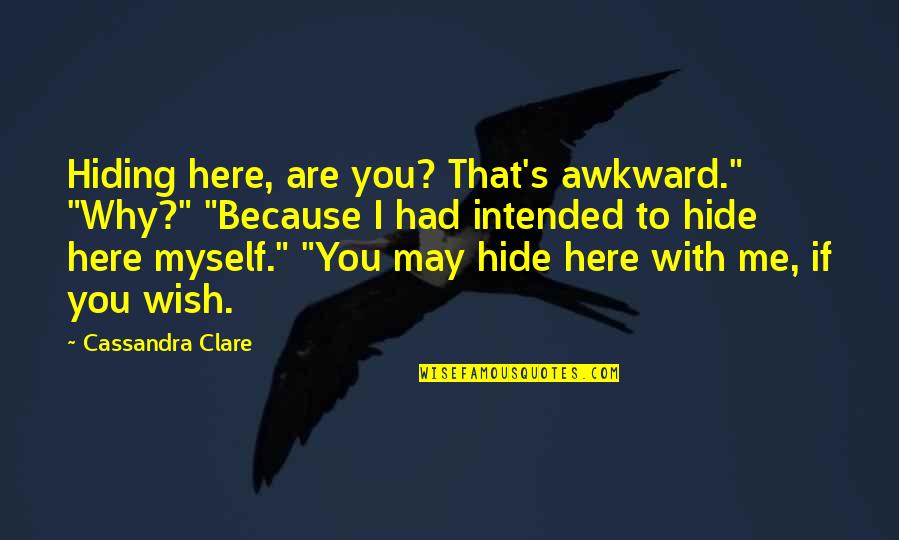 I Wish I Was Here Quotes By Cassandra Clare: Hiding here, are you? That's awkward." "Why?" "Because