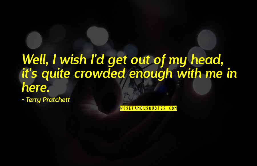 I Wish I Was Here Quotes By Terry Pratchett: Well, I wish I'd get out of my