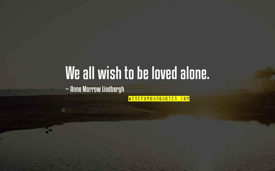 I Wish I Was Loved Quotes By Anne Morrow Lindbergh: We all wish to be loved alone.