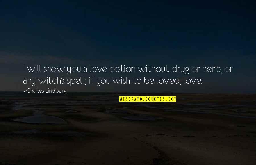 I Wish I Was Loved Quotes By Charles Lindberg: I will show you a love potion without