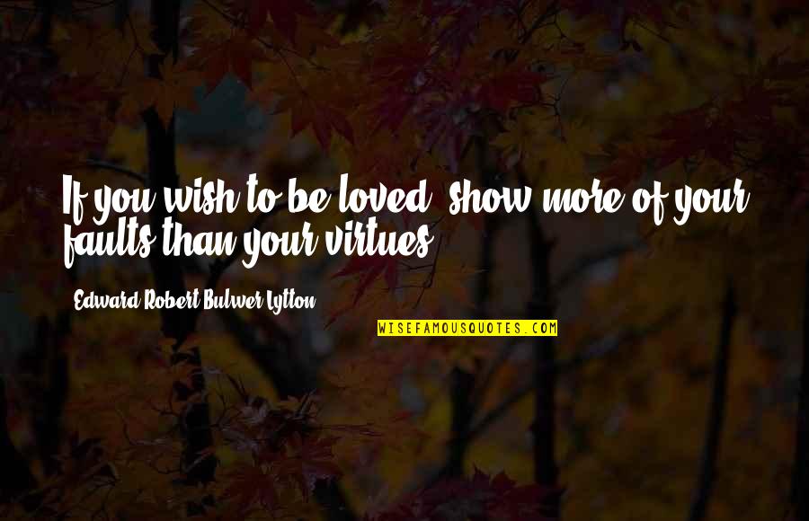 I Wish I Was Loved Quotes By Edward Robert Bulwer-Lytton: If you wish to be loved, show more