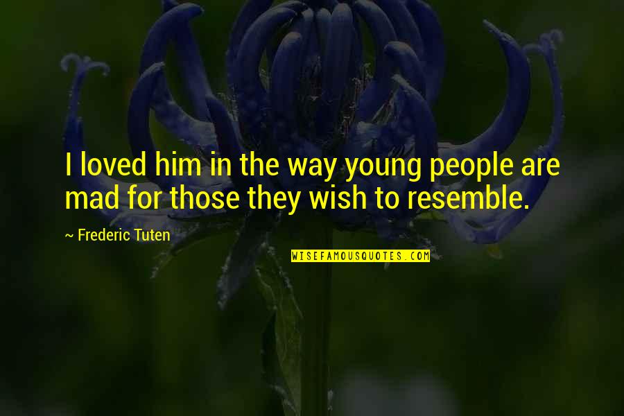 I Wish I Was Loved Quotes By Frederic Tuten: I loved him in the way young people