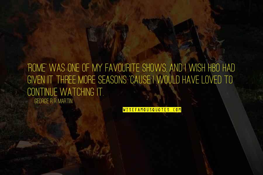 I Wish I Was Loved Quotes By George R R Martin: 'Rome' was one of my favourite shows, and