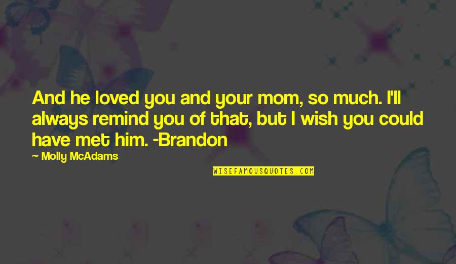 I Wish I Was Loved Quotes By Molly McAdams: And he loved you and your mom, so