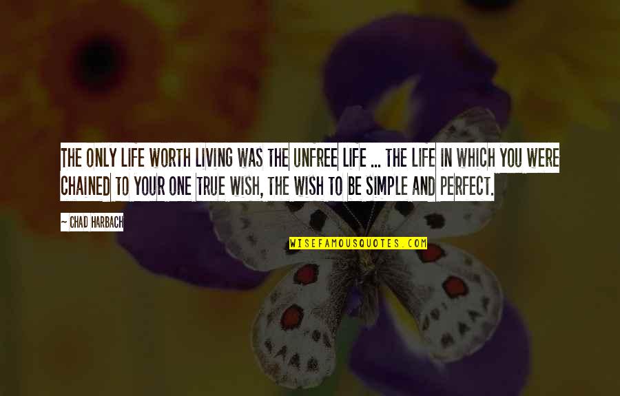 I Wish I Was Perfect For You Quotes By Chad Harbach: The only life worth living was the unfree I Wish I Was Perfect For You Quotes By Chad Harbach: The only life worth living was the unfree