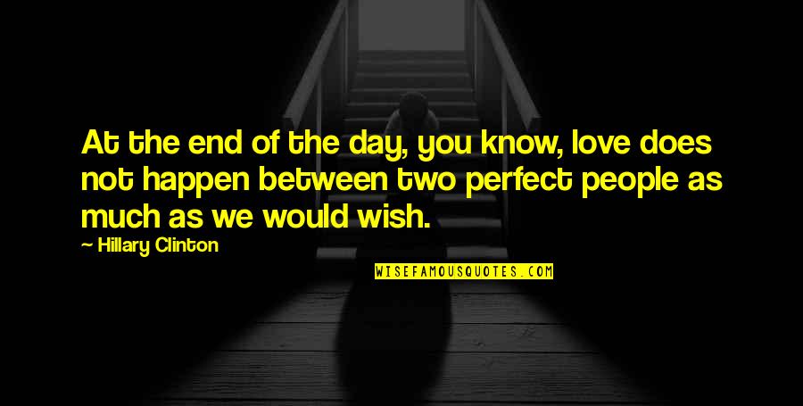 I Wish I Was Perfect For You Quotes By Hillary Clinton: At the end of the day, you know, I Wish I Was Perfect For You Quotes By Hillary Clinton: At the end of the day, you know,