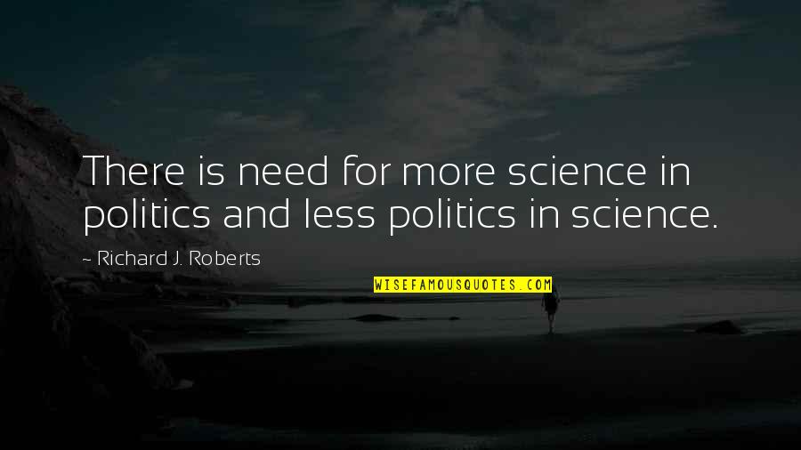 I Wish I Was Skinny Quotes By Richard J. Roberts: There is need for more science in politics