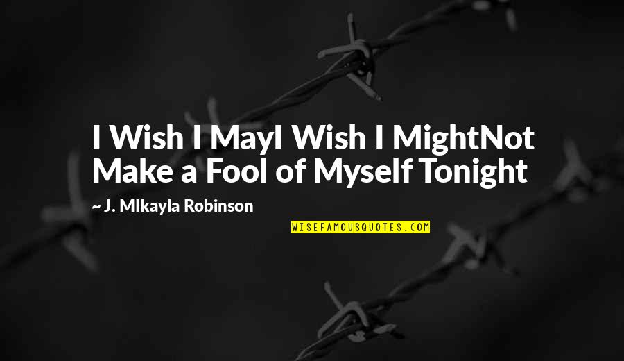 I Wish I Was With You Tonight Quotes By J. MIkayla Robinson: I Wish I MayI Wish I MightNot Make