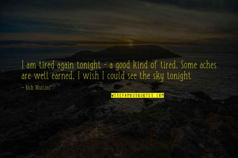 I Wish I Was With You Tonight Quotes By Rich Mullins: I am tired again tonight - a good