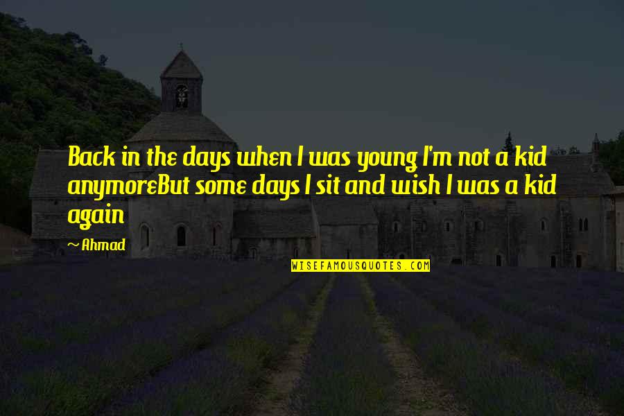 I Wish I Was Young Again Quotes By Ahmad: Back in the days when I was young I Wish I Was Young Again Quotes By Ahmad: Back in the days when I was young