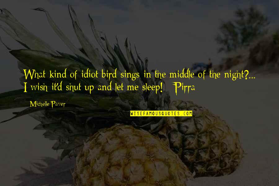 I Wish I Were A Bird Quotes By Michelle Paver: What kind of idiot bird sings in the