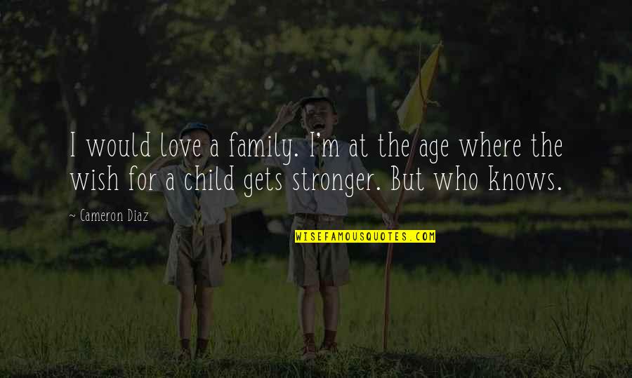 I Wish I Were A Child Quotes By Cameron Diaz: I would love a family. I'm at the I Wish I Were A Child Quotes By Cameron Diaz: I would love a family. I'm at the