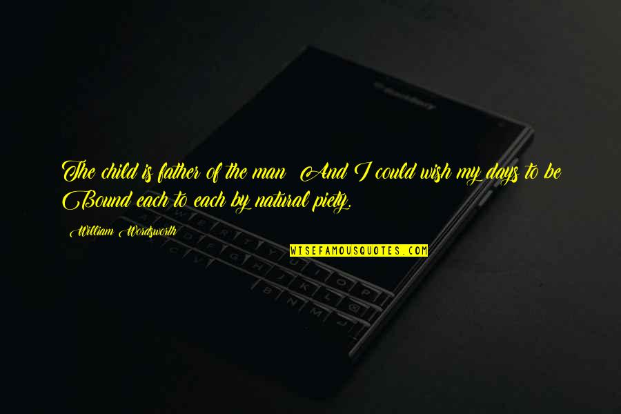 I Wish I Were A Child Quotes By William Wordsworth: The child is father of the man: And I Wish I Were A Child Quotes By William Wordsworth: The child is father of the man: And