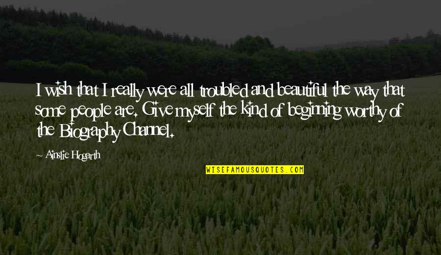 I Wish I Were Beautiful Quotes By Ainslie Hogarth: I wish that I really were all troubled I Wish I Were Beautiful Quotes By Ainslie Hogarth: I wish that I really were all troubled