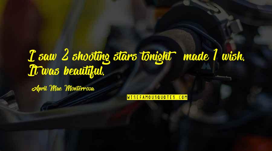 I Wish I Were Beautiful Quotes By April Mae Monterrosa: I saw 2 shooting stars tonight & made