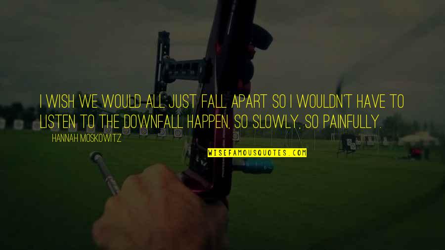 I Wish I Were Beautiful Quotes By Hannah Moskowitz: I wish we would all just fall apart I Wish I Were Beautiful Quotes By Hannah Moskowitz: I wish we would all just fall apart