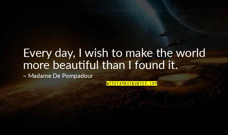 I Wish I Were Beautiful Quotes By Madame De Pompadour: Every day, I wish to make the world