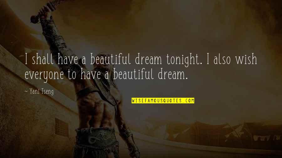 I Wish I Were Beautiful Quotes By Yani Tseng: I shall have a beautiful dream tonight. I I Wish I Were Beautiful Quotes By Yani Tseng: I shall have a beautiful dream tonight. I