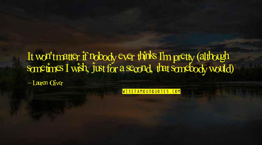 I Wish I Were Pretty Quotes By Lauren Oliver: It won't matter if nobody ever thinks I'm I Wish I Were Pretty Quotes By Lauren Oliver: It won't matter if nobody ever thinks I'm