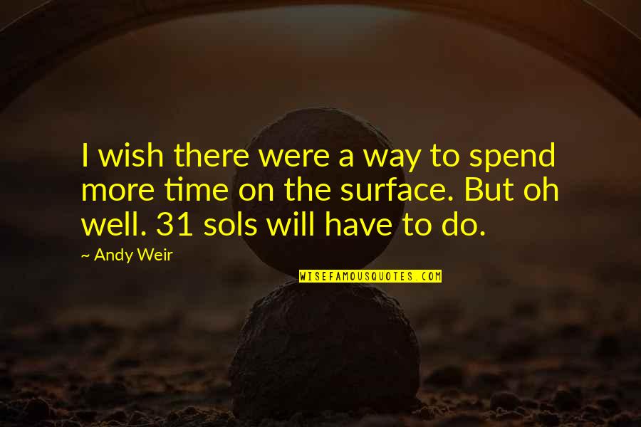I Wish I Were There Quotes By Andy Weir: I wish there were a way to spend