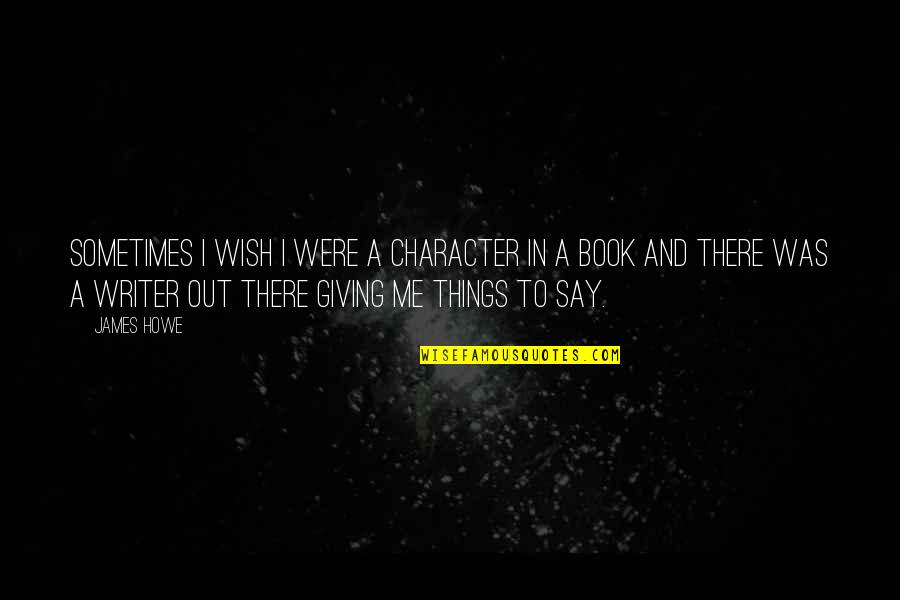 I Wish I Were There Quotes By James Howe: Sometimes I wish I were a character in