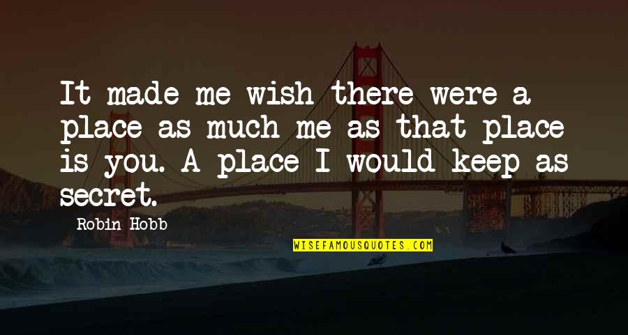 I Wish I Were There Quotes By Robin Hobb: It made me wish there were a place