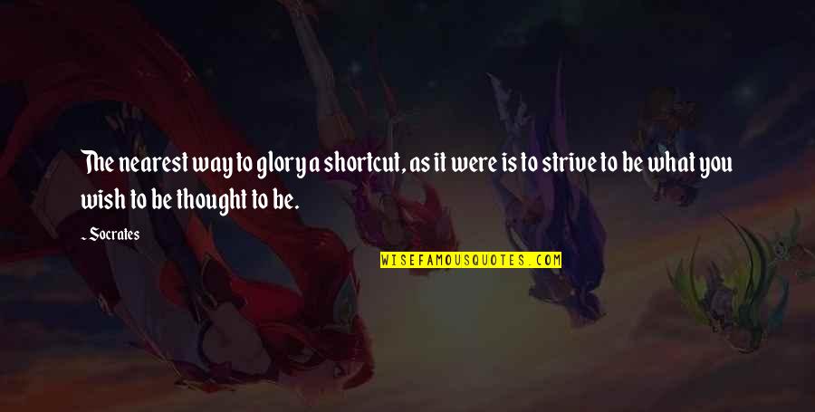 I Wish I Were With You Quotes By Socrates: The nearest way to glory a shortcut, as