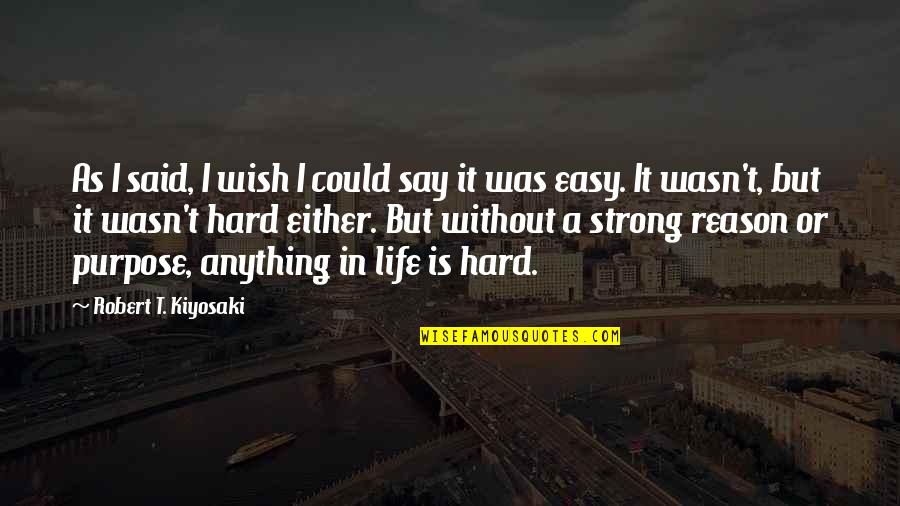 I Wish Life Could Be Easy Quotes By Robert T. Kiyosaki: As I said, I wish I could say