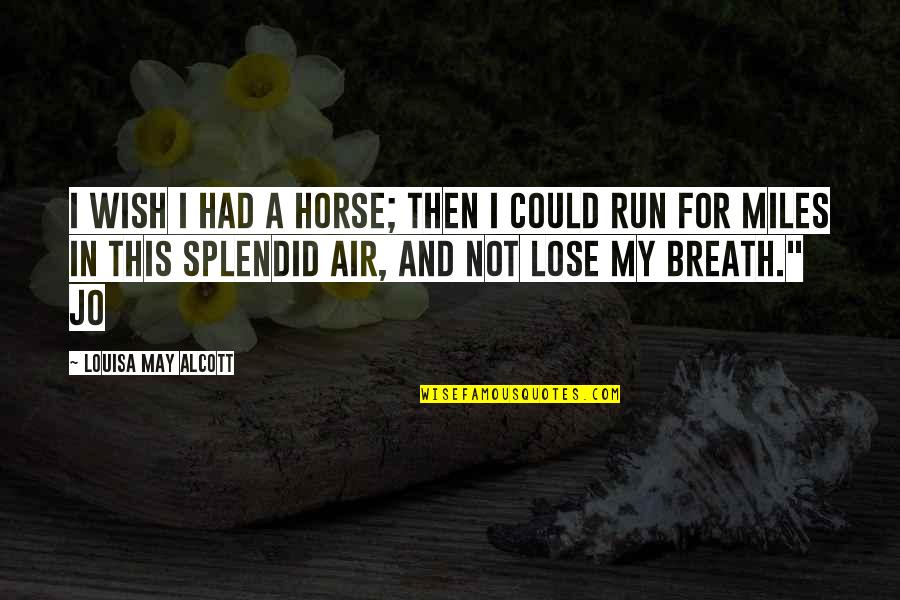I Wish Quotes By Louisa May Alcott: I wish I had a horse; then I