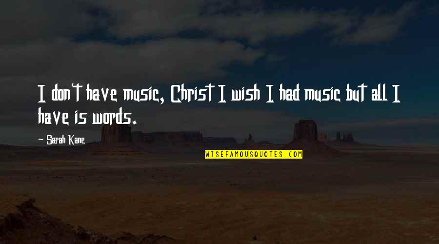 I Wish Quotes By Sarah Kane: I don't have music, Christ I wish I