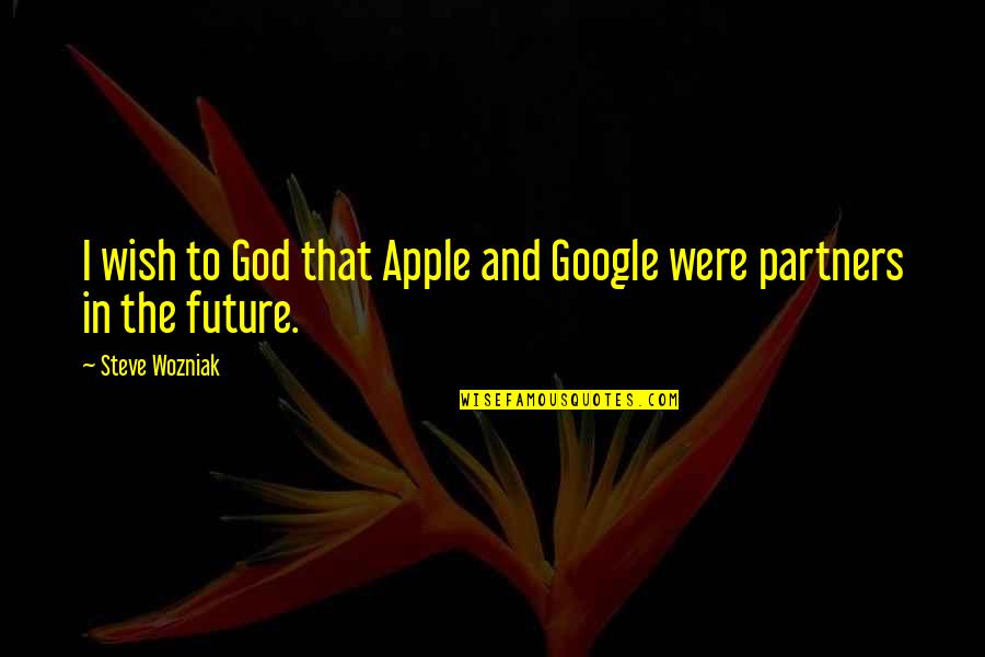 I Wish Quotes By Steve Wozniak: I wish to God that Apple and Google