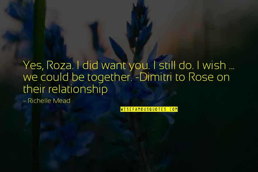 I Wish Relationship Quotes By Richelle Mead: Yes, Roza. I did want you. I still