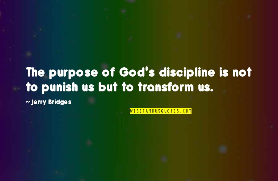 I Wish She Knew Quotes By Jerry Bridges: The purpose of God's discipline is not to