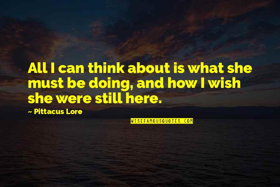 I Wish She Was Here Quotes By Pittacus Lore: All I can think about is what she I Wish She Was Here Quotes By Pittacus Lore: All I can think about is what she