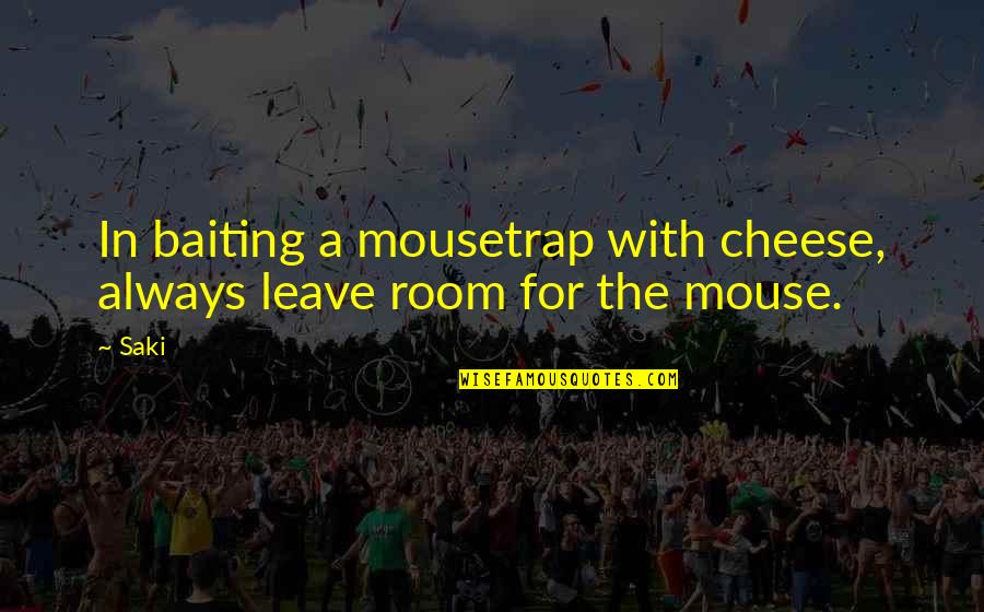 I Wish She Was Here Quotes By Saki: In baiting a mousetrap with cheese, always leave